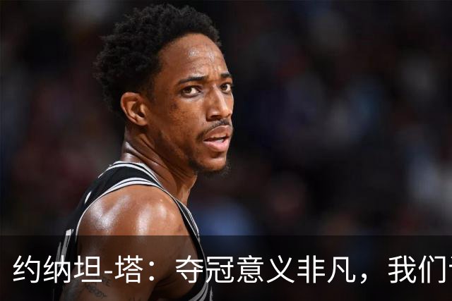 约纳坦-塔：夺冠意义非凡，我们证明已做好准备