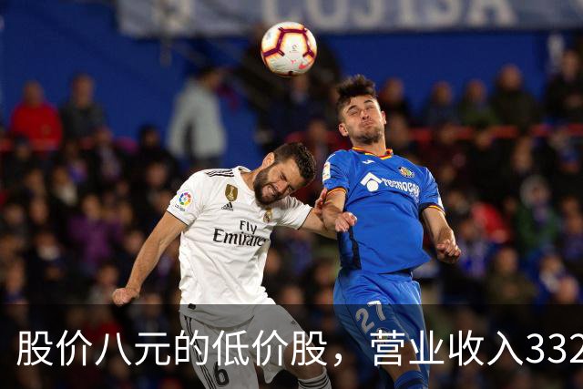 股价八元的低价股，营业收入332亿创新高，利润从4亿增长到16亿